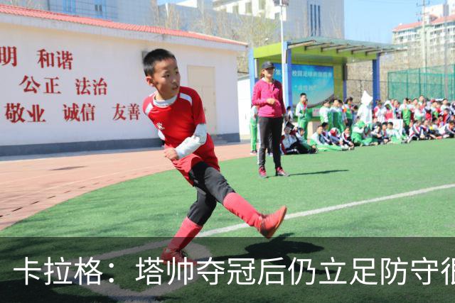 卡拉格：塔帅夺冠后仍立足防守很精明，他更像穆帅而非温格
