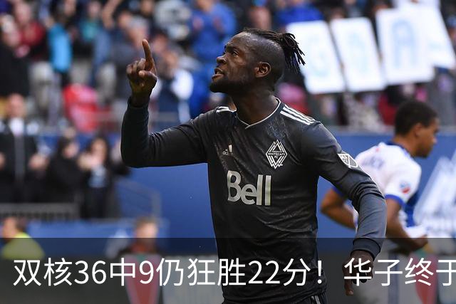 双核36中9仍狂胜22分！华子终于熬出头，库明加11+8+5怕是赌对了