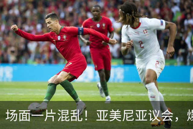 场面一片混乱！亚美尼亚议会，爆发群殴