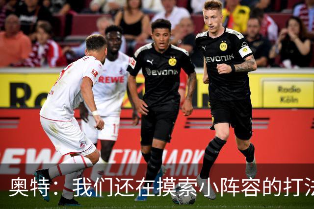 奥特：我们还在摸索小阵容的打法 队内的高大侧翼能顶5号位