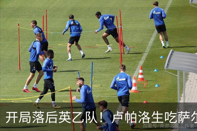 开局落后英乙队！卢帕洛生吃萨尔蒙突入禁区低射破门 枪手0-1落后