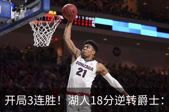 开局3连胜！湖人18分逆转爵士：东契奇52+8+10创纪录 里夫斯29分