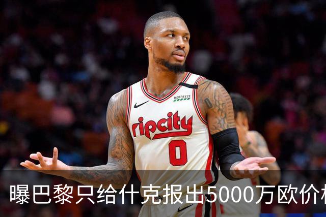 曝巴黎只给什克报出5000万欧价格 国米不会接受