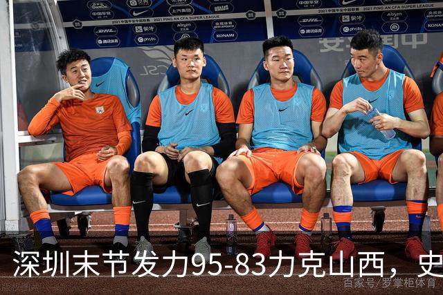 深圳末节发力95-83力克山西，史密斯27+7+5，贺希宁14分12板