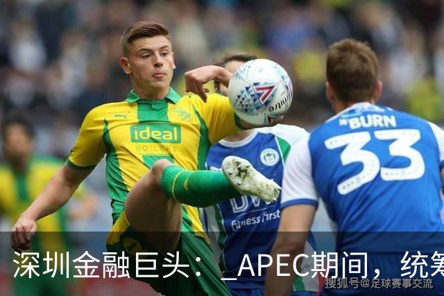 深圳金融巨头： APEC期间，统筹安排员工带薪休假