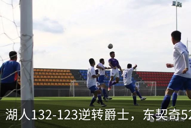 湖人132-123逆转爵士，东契奇52+8+10，里夫斯29分，马尔卡宁28分
