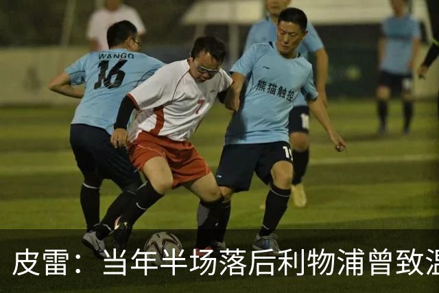 皮雷：当年半场落后利物浦曾致温格发脾气 和亨利卡努踢球很容易