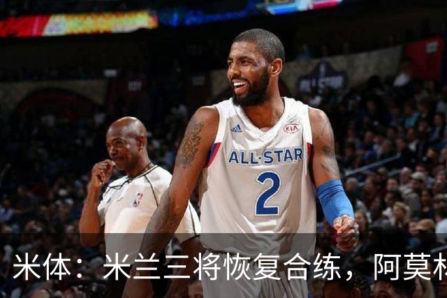 米体：米兰三将恢复合练，阿莫林希望他们能在德比首发