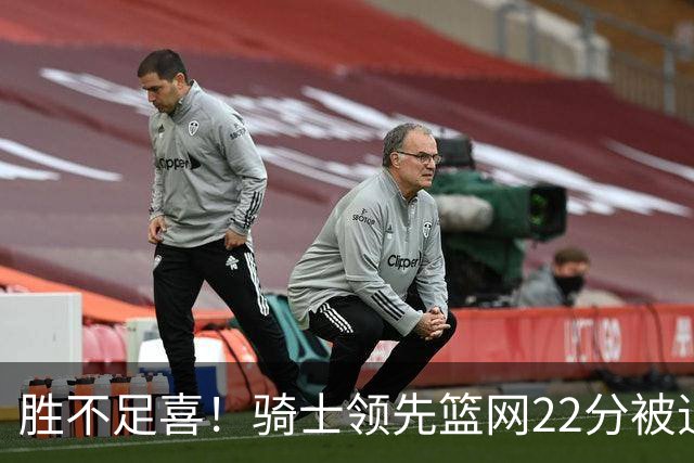 胜不足喜！骑士领先篮网22分被追到2分 揭幕战领先76人29分被逆转