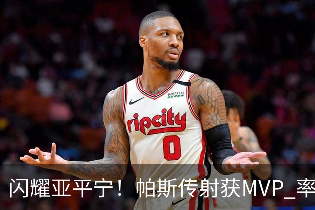 闪耀亚平宁！帕斯传射获MVP 率队逆转取4连胜 本赛季14场8球7助攻