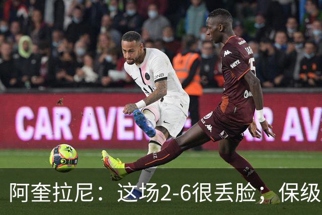 阿奎拉尼：这场2-6很丢脸；保级是唯一目标