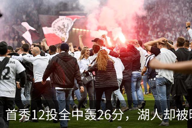 首秀12投全中轰26分，湖人却被曝仍在找中锋