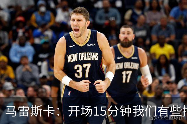 马雷斯卡：开场15分钟我们有些挣扎，因为对手没按预期来踢
